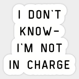 I Don't Know I'm Not in Charge Sticker